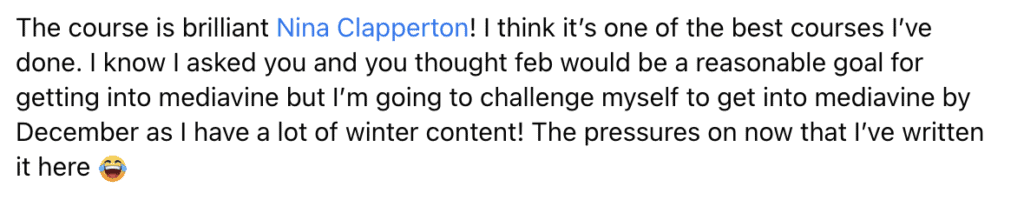 The course is brilliant Nina Clapperton! I think it's one of the best courses l've done. I know I asked you and you thought feb would be a reasonable goal for getting into mediavine but l'm going to challenge myself to get into mediavine by December as I have a lot of winter content! The pressures on now that l've written it here (laughing emoji)