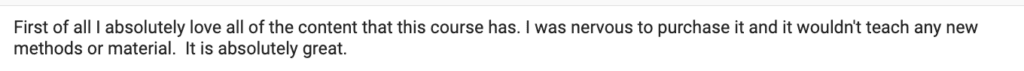 First of all I absolutely love all of the content that this course has. I was nervous to purchase it and it wouldn't teach any new methods or material. It is absolutely great.
