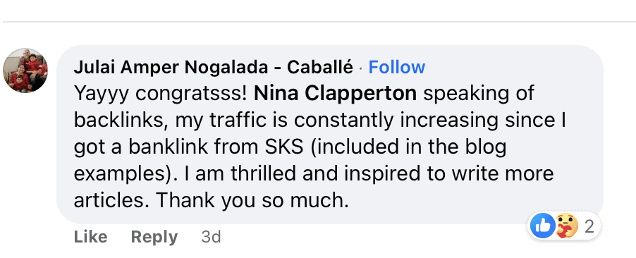 "Julai Amper Nogalada - Caballé • Follow
Yayyy congratsss! Nina Clapperton speaking of backlinks, my traffic is constantly increasing since I got a banklink from SKS (included in the blog examples). I am thrilled and inspired to write more articles. Thank you so much."