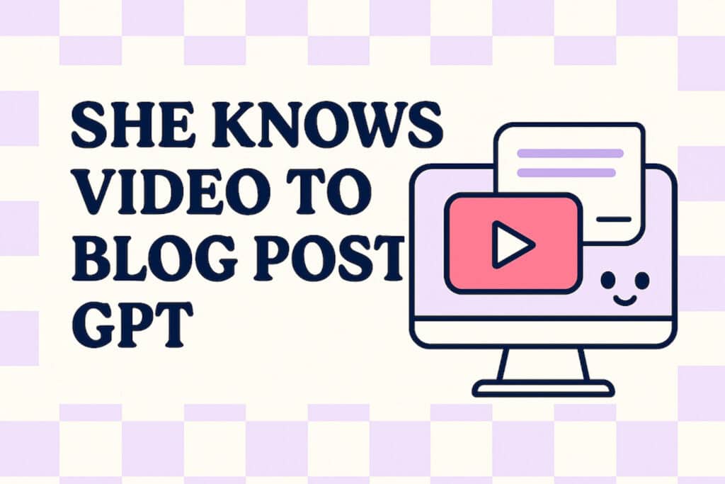 she knows video to blog gpt